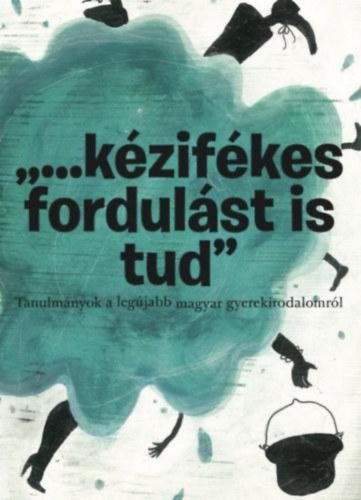 ...kézifékes fordulást is tud - Tanulmányok a legújabb magyar gyerekirodalomról