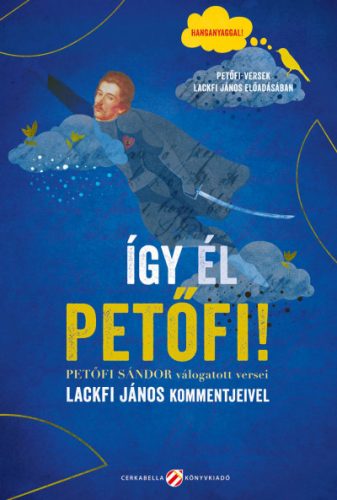 Így él Petőfi! - Petőfi Sándor válogatott versei Lackfi János kommentjeivel