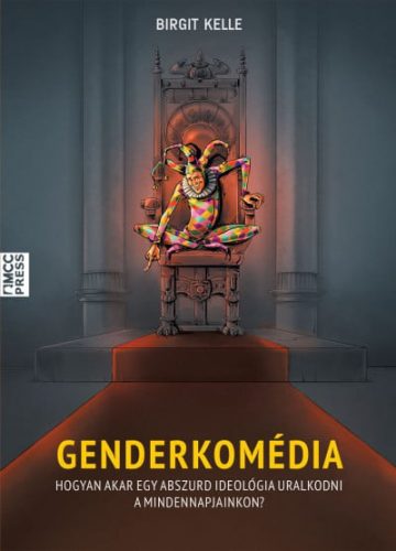 Genderkomédia - Hogyan akar egy abszurd ideológia uralkodni a mindennapjainkon?