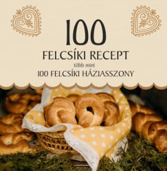 Jánossy Alíz - 100 felcsíki recept, több mint 100 felcsíki háziasszony