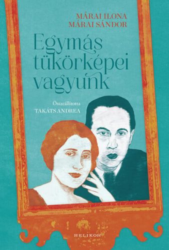 Márai Ilona, Márai Sándor - Egymás tükörképei vagyunk