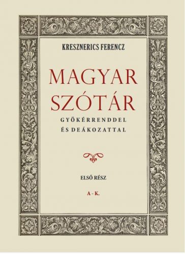 Magyar szótár gyökérrenddel és deákozattal I. kötet